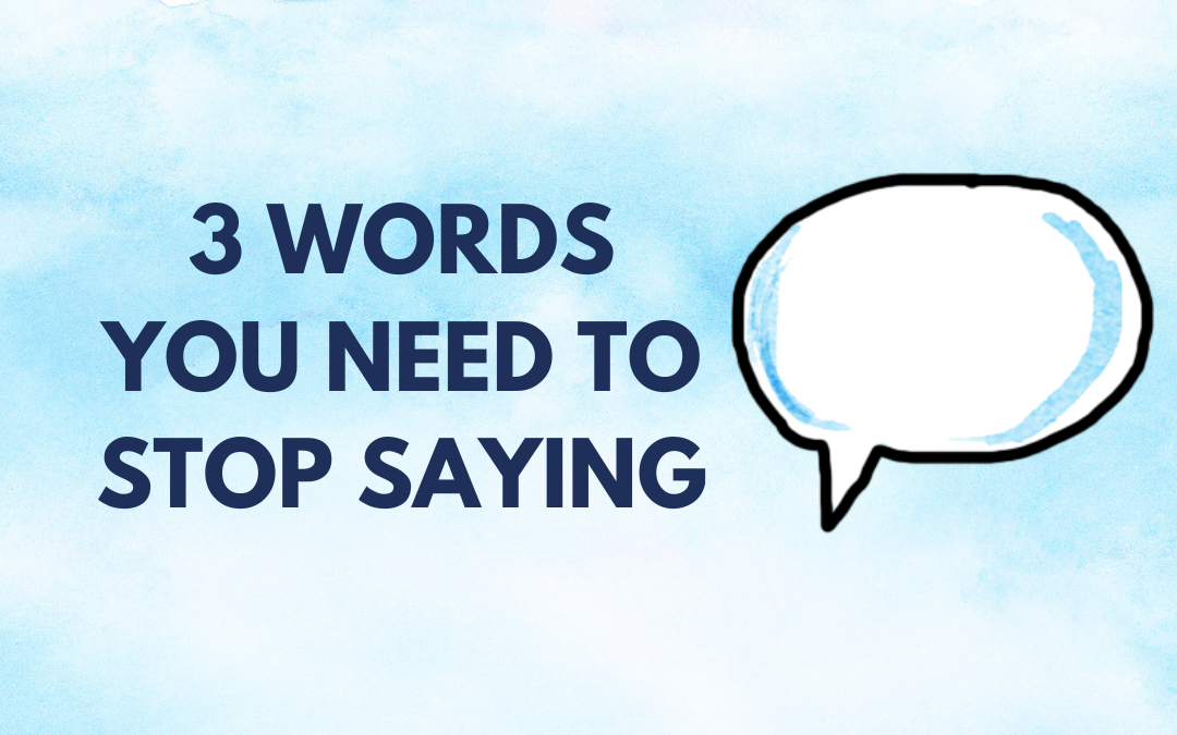 3 Words You Need to Stop Saying