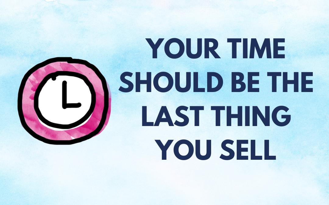 Your Time Should Be The Last Thing You Sell