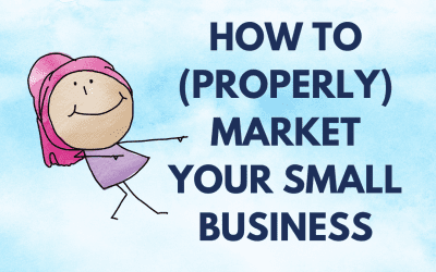 How To (Properly) Market Your Small Business