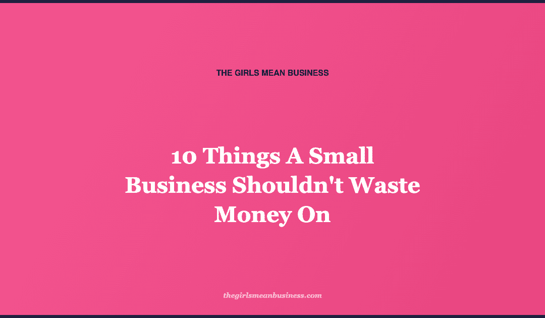 10 Things A Small Business Shouldn’t Waste Money On