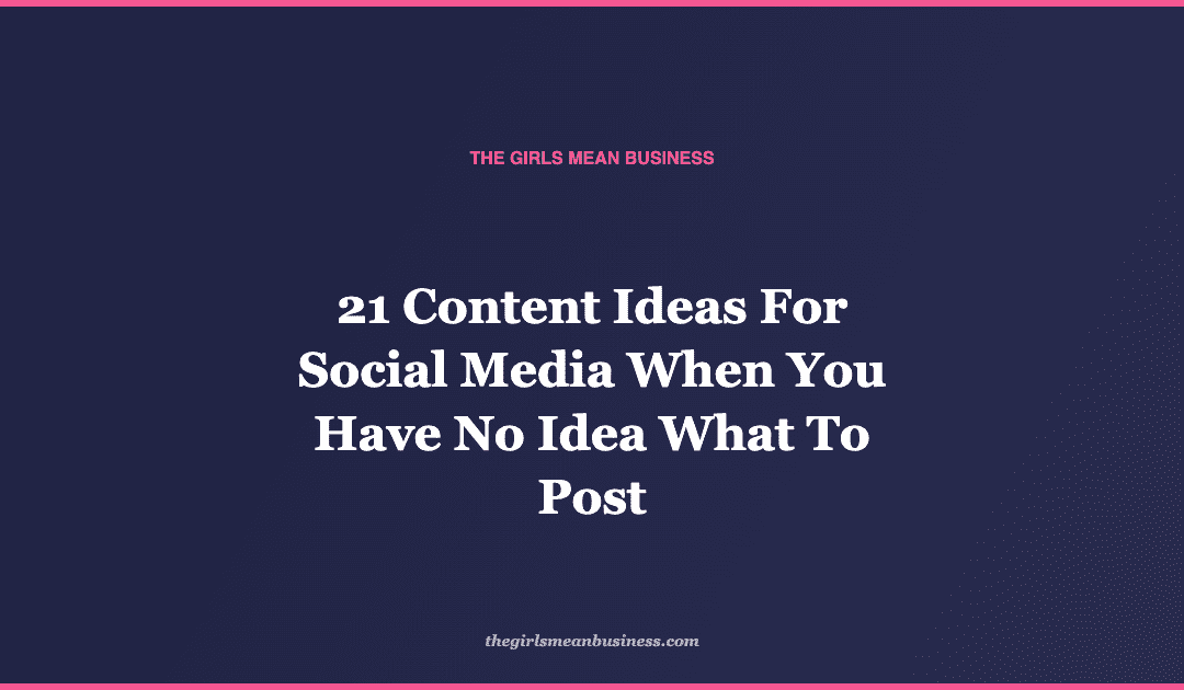 21 Content Ideas For Social Media When You Have No Idea What To Post