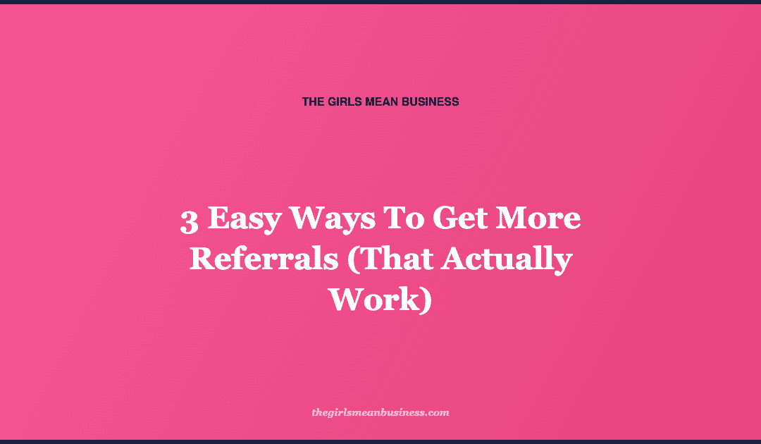 3 Easy Ways To Get More Referrals (That Actually Work)
