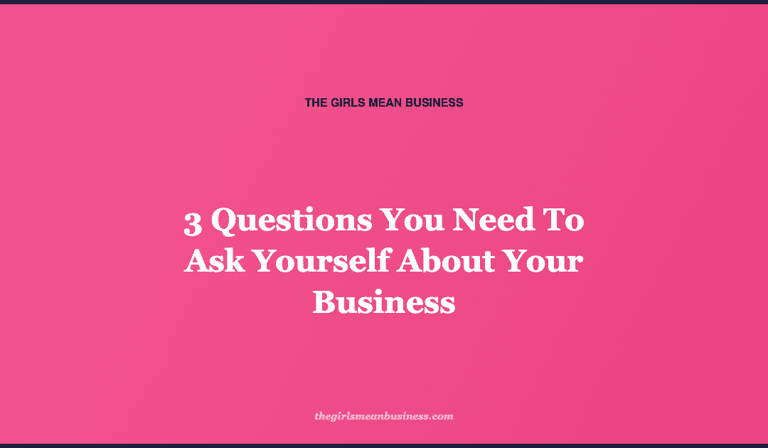 3 Questions You Need To Ask Yourself About Your Business