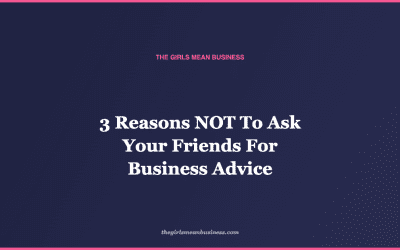 3 Reasons NOT To Ask Your Friends For Business Advice