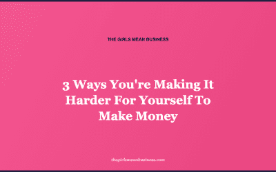 3 Ways You’re Making It Harder For Yourself To Make Money