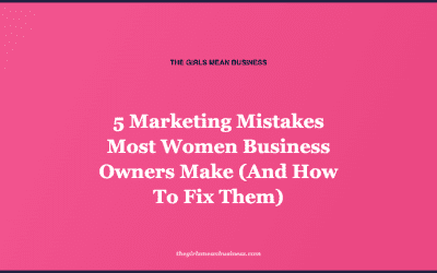 5 Marketing Mistakes Most Women Business Owners Make (And How To Fix Them)