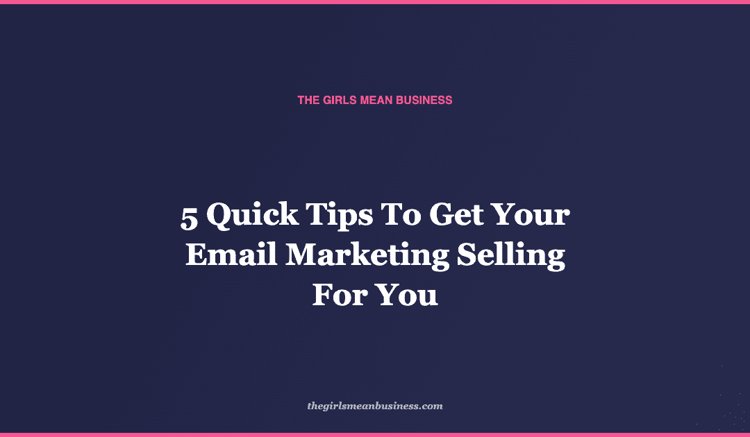5 Quick Tips To Get Your Email Marketing Selling For You