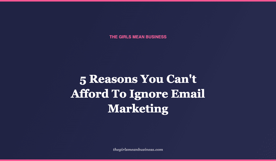 5 Reasons You Can't Afford To Ignore Email Marketing
