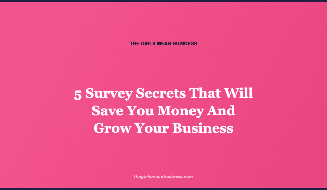 5 Survey Secrets That Will Save You Money And Grow Your Business