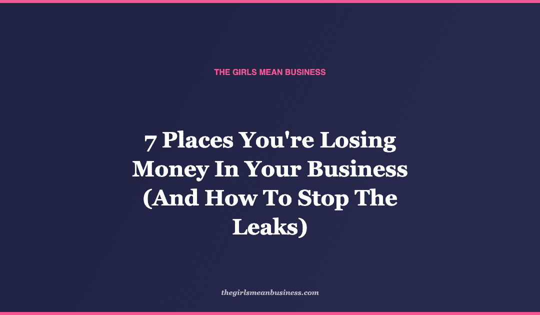 7 Places You’re Losing Money In Your Business (And How To Stop The Leaks)