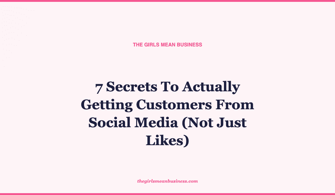 7 Secrets To Actually Getting Customers From Social Media (Not Just Likes)