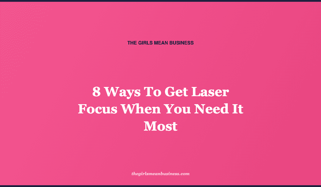 8 Ways To Get Laser Focus When You Need It Most