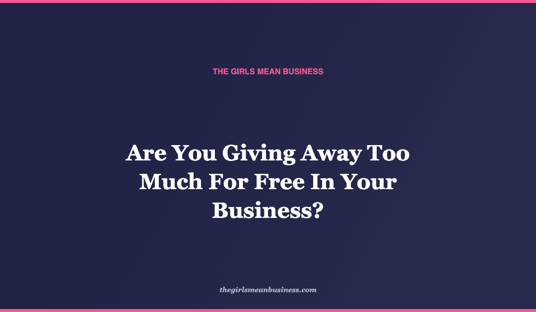 Are You Giving Away Too Much For Free In Your Business?