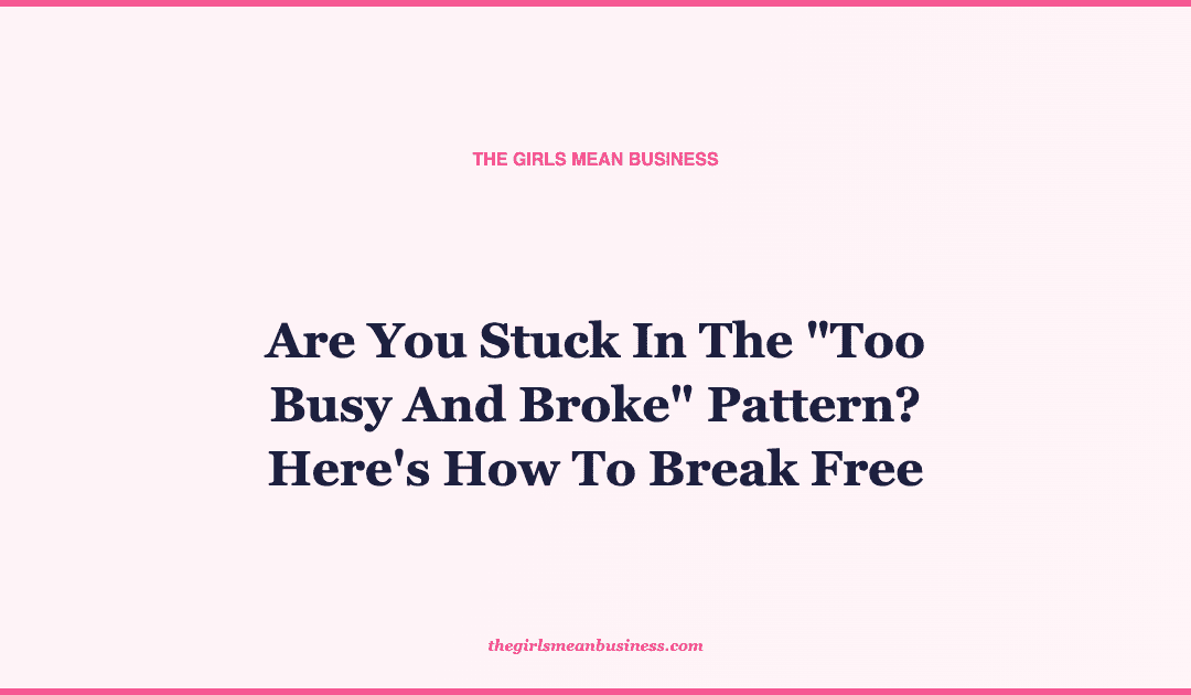 Are You Stuck In The "Too Busy And Broke" Pattern? Here's How To Break Free