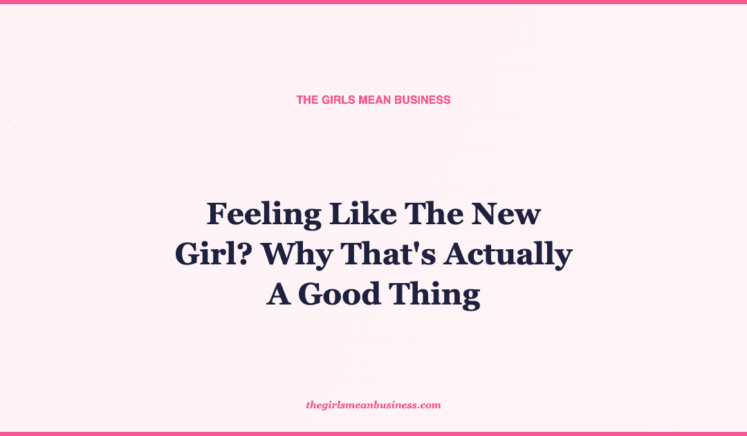 Feeling Like The New Girl? Why That's Actually A Good Thing