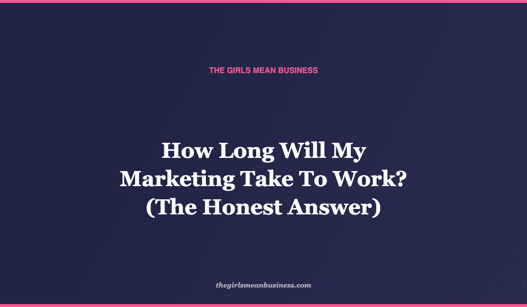 How Long Will My Marketing Take To Work? (The Honest Answer)