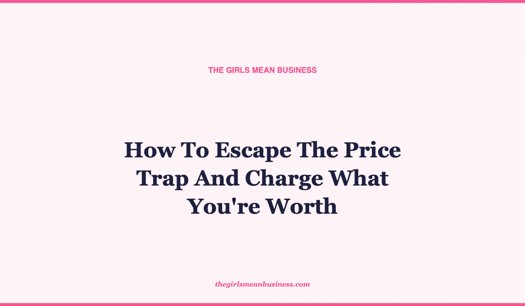 How To Escape The Price Trap And Charge What You're Worth