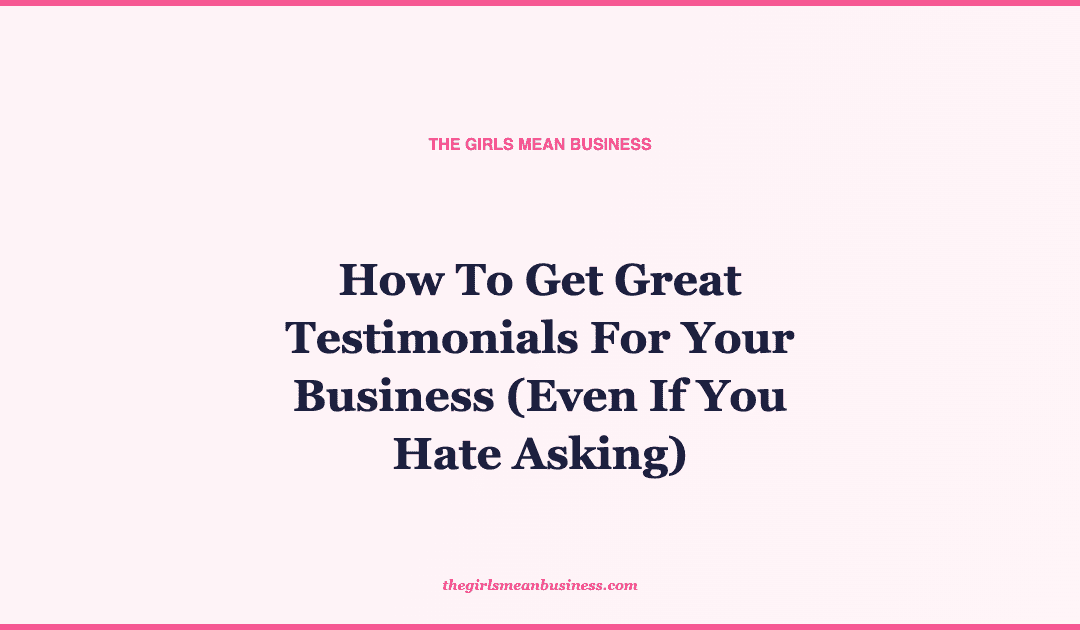 How To Get Great Testimonials For Your Business (Even If You Hate Asking)