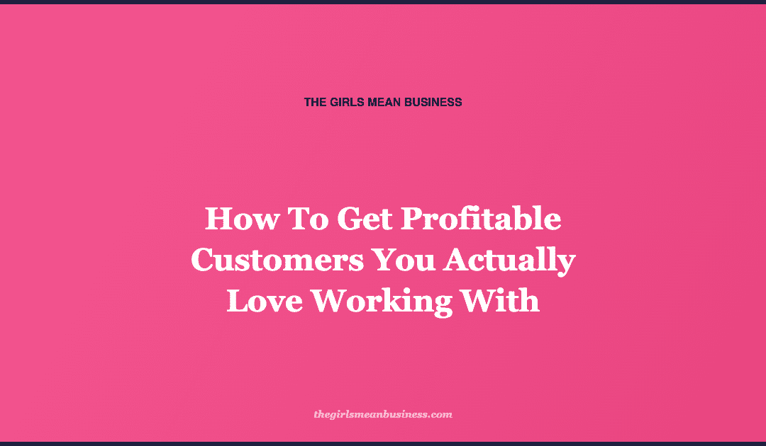How To Get Profitable Customers You Actually Love Working With