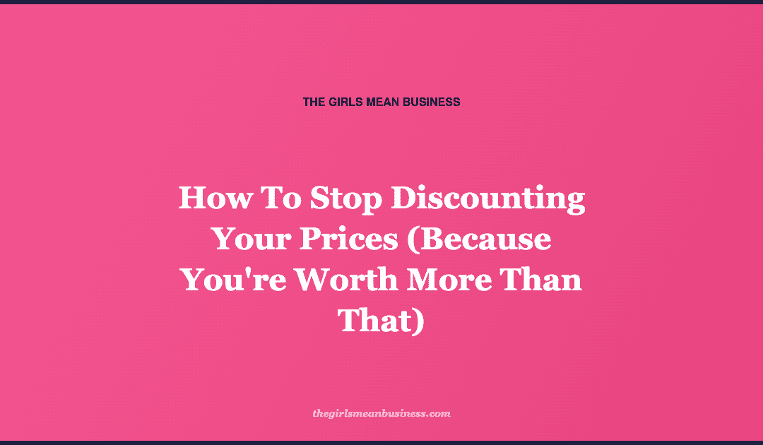 How To Stop Discounting Your Prices (Because You're Worth More Than That)