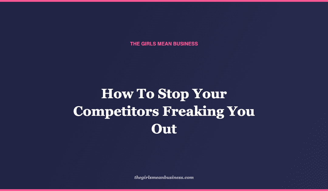 How To Stop Your Competitors Freaking You Out