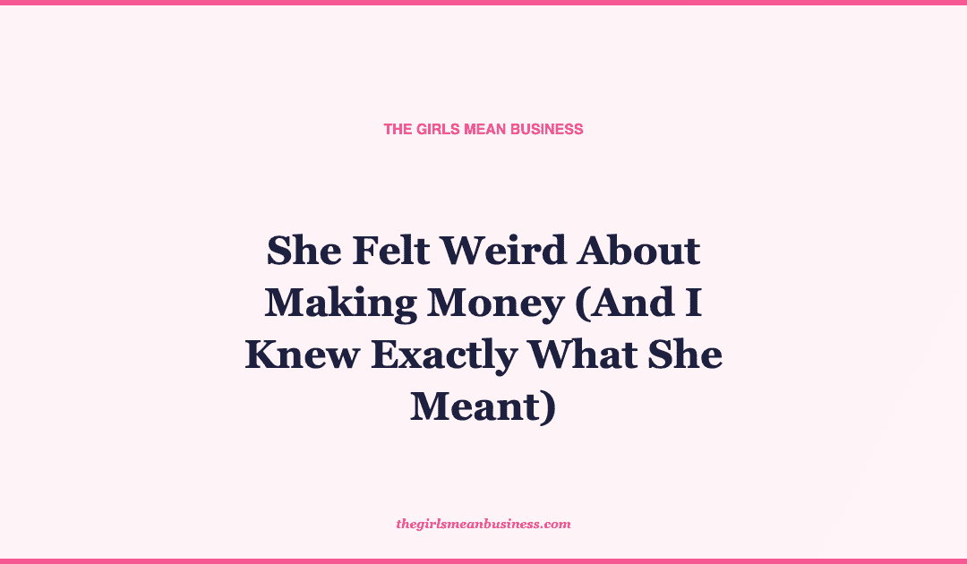 She Felt Weird About Making Money (And I Knew Exactly What She Meant)