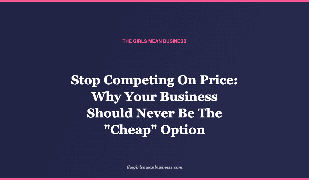Stop Competing On Price: Why Your Business Should Never Be The "Cheap" Option