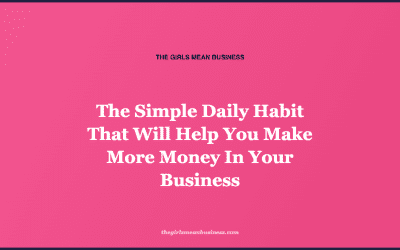 The Simple Daily Habit That Will Help You Make More Money In Your Business