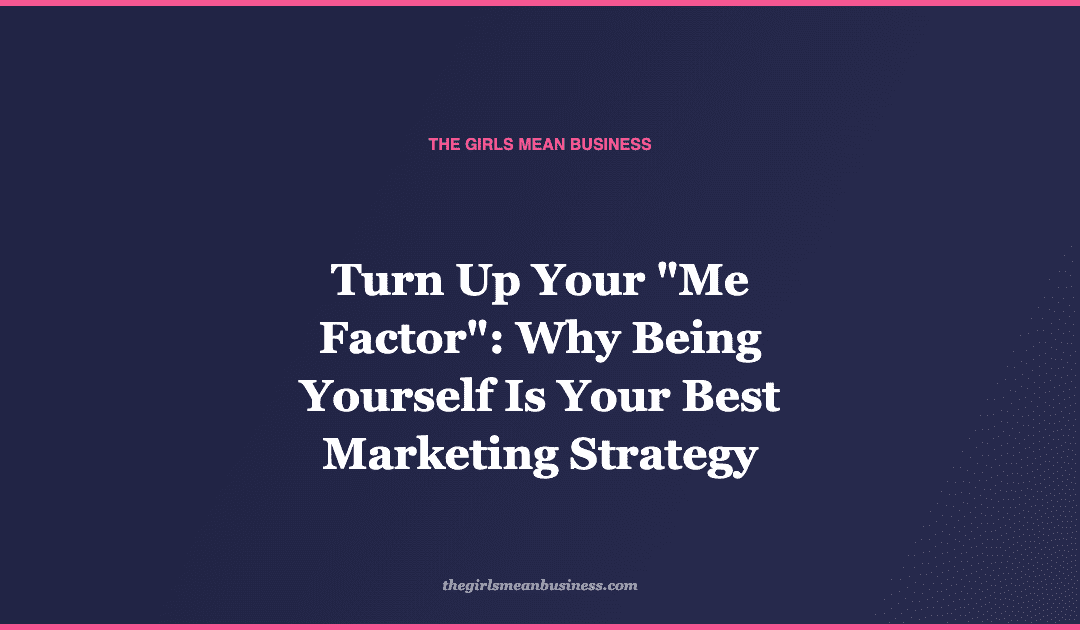 Turn Up Your "Me Factor": Why Being Yourself Is Your Best Marketing Strategy