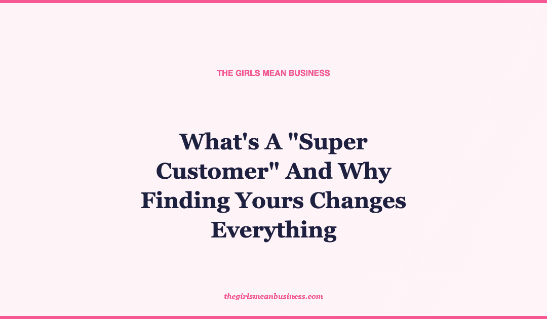 What’s A “Super Customer” And Why Finding Yours Changes Everything