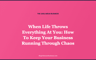 When Life Throws Everything At You: How To Keep Your Business Running Through Chaos