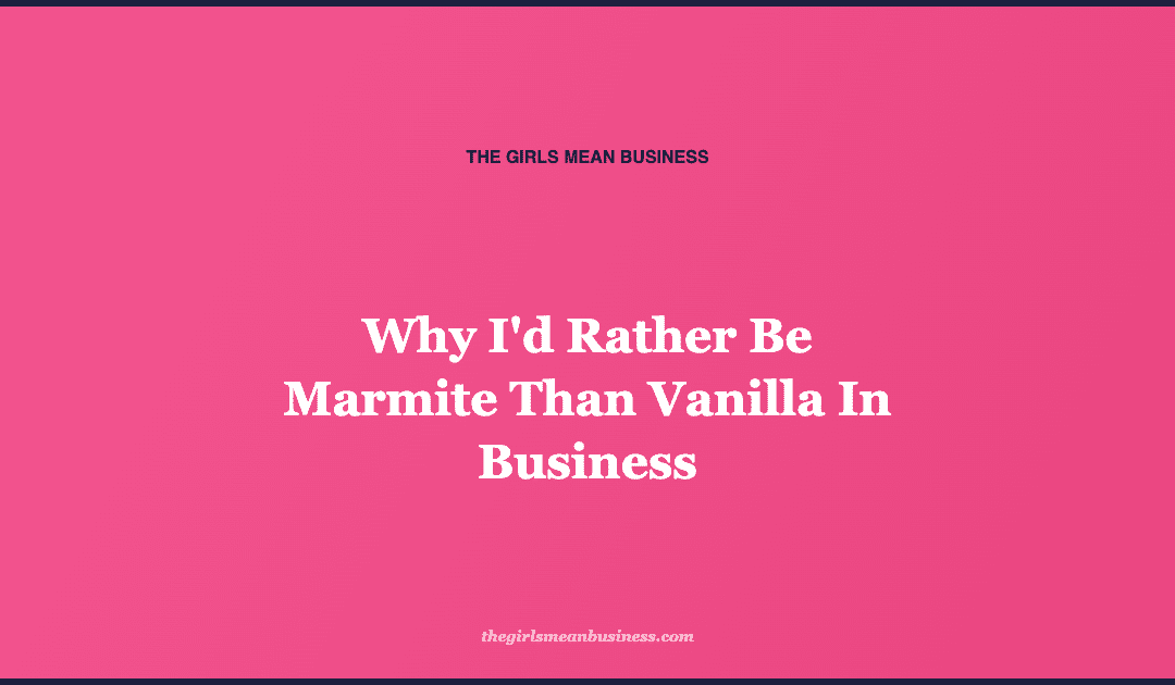 Why I'd Rather Be Marmite Than Vanilla In Business