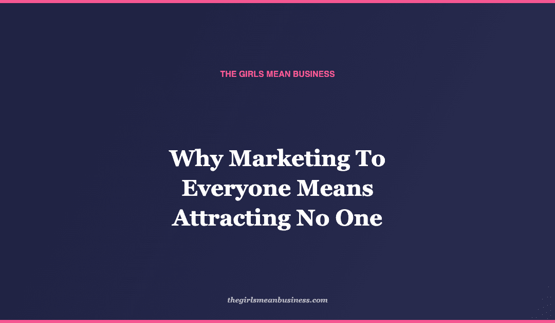 Why Marketing To Everyone Means Attracting No One