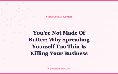 You’re Not Made Of Butter: Why Spreading Yourself Too Thin Is Killing Your Business
