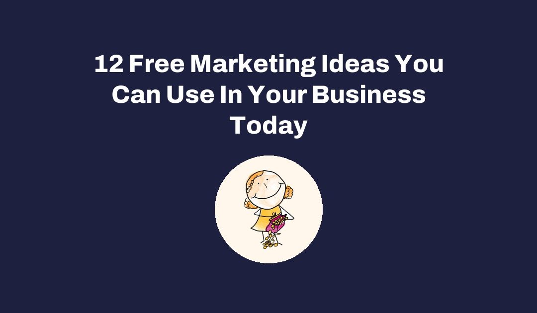 12 Free Marketing Ideas You Can Use In Your Business Today