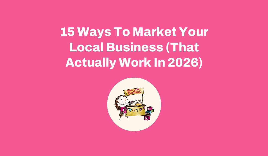 15 Ways To Market Your Local Business (That Actually Work In 2026)