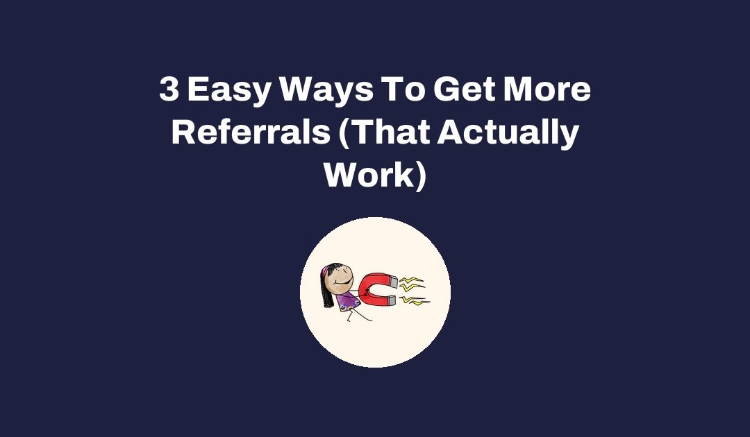 3 Easy Ways To Get More Referrals (That Actually Work)