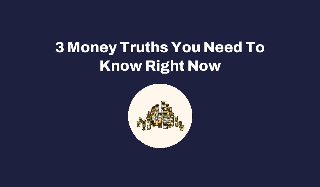 3 Money Truths You Need To Know Right Now