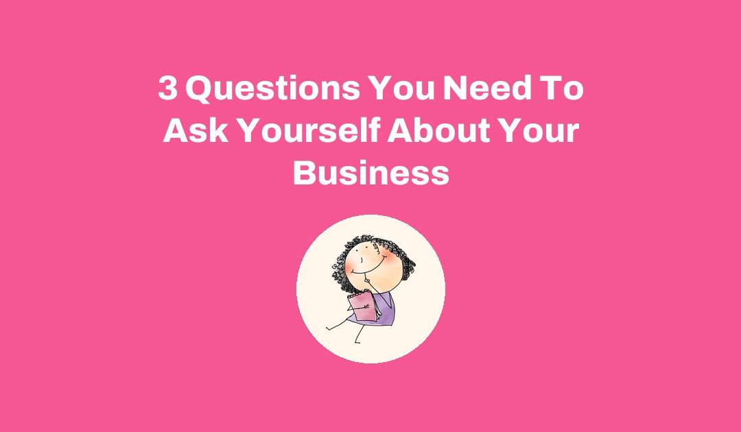 3 Questions You Need To Ask Yourself About Your Business