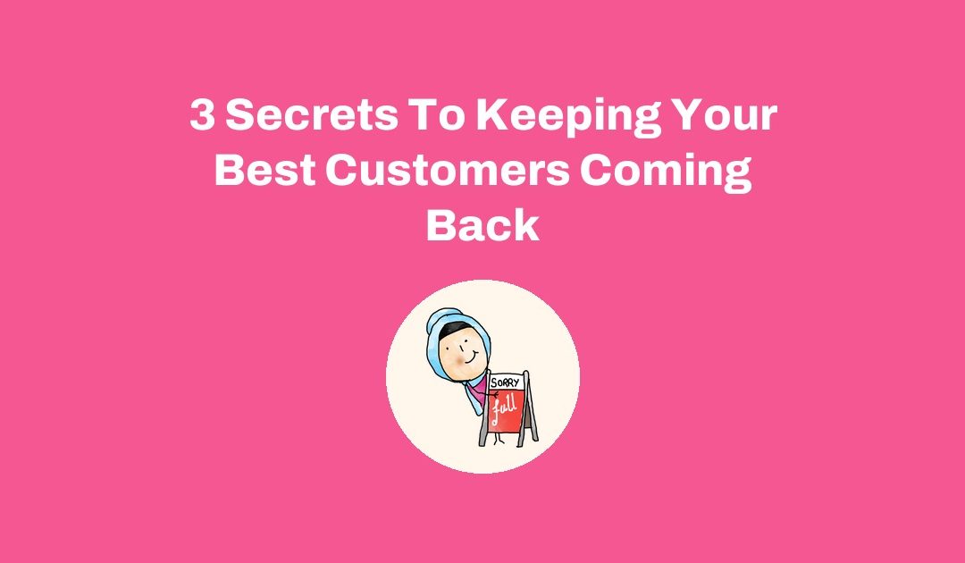 3 Secrets To Keeping Your Best Customers Coming Back