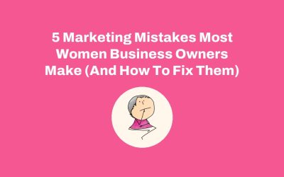 5 Marketing Mistakes Most Women Business Owners Make (And How To Fix Them)