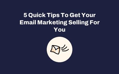 5 Quick Tips To Get Your Email Marketing Selling For You