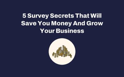 5 Survey Secrets That Will Save You Money And Grow Your Business