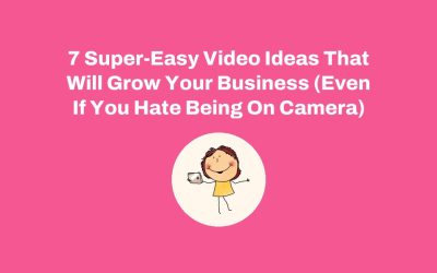 7 Super-Easy Video Ideas That Will Grow Your Business (Even If You Hate Being On Camera)