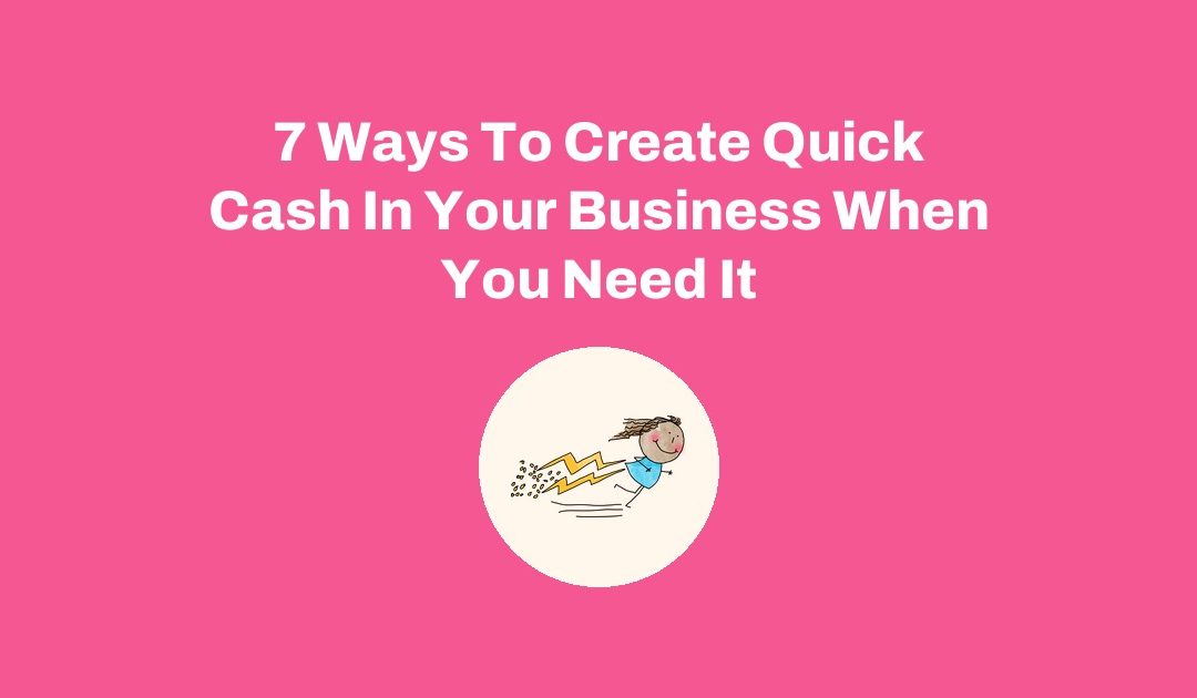 7 Ways To Create Quick Cash In Your Business When You Need It