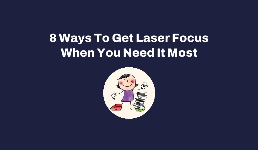8 Ways To Get Laser Focus When You Need It Most