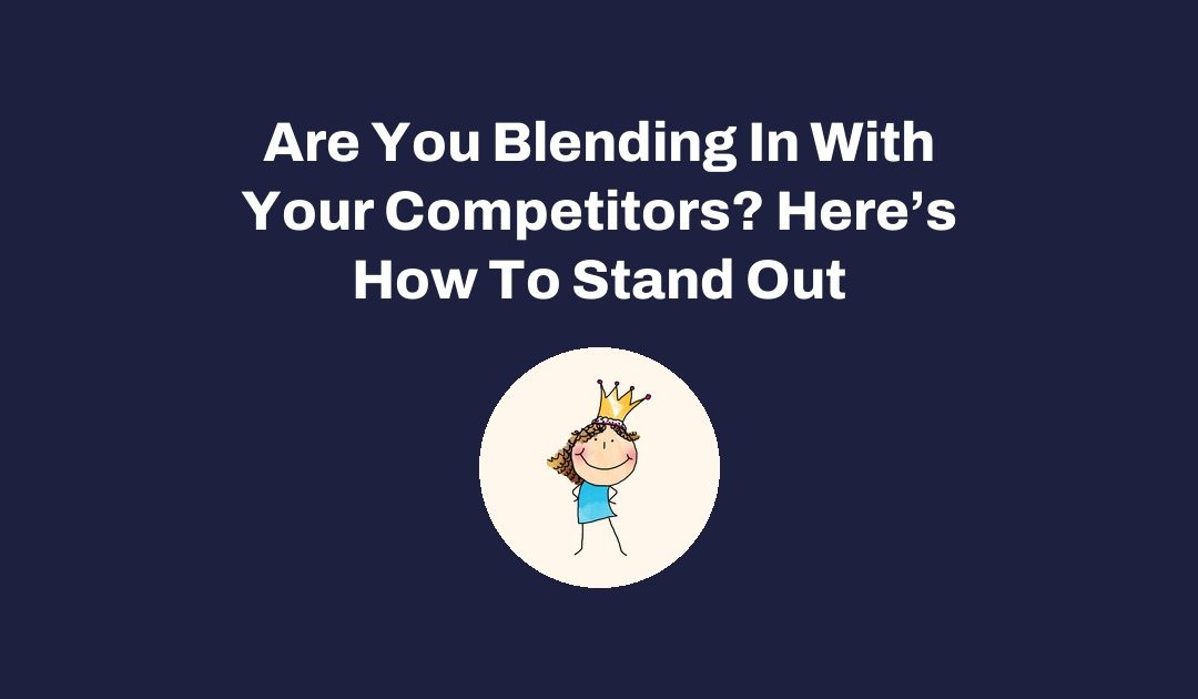 Are You Blending In With Your Competitors? Here’s How To Stand Out