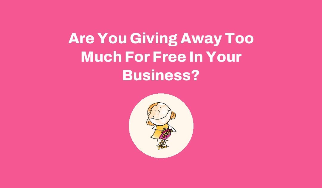 Are You Giving Away Too Much For Free In Your Business?