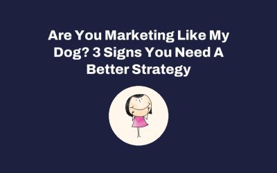 Are You Marketing Like My Dog? 3 Signs You Need A Better Strategy