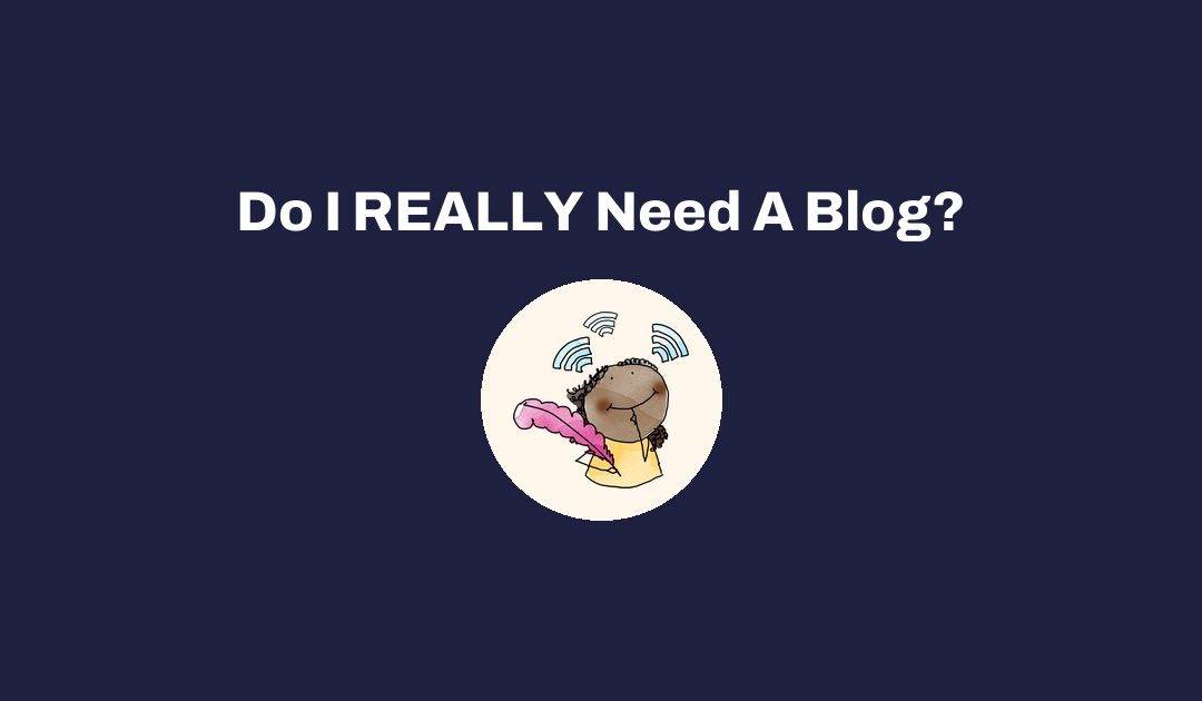 Do I REALLY Need A Blog?